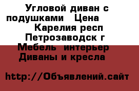 Угловой диван с подушками › Цена ­ 30 000 - Карелия респ., Петрозаводск г. Мебель, интерьер » Диваны и кресла   